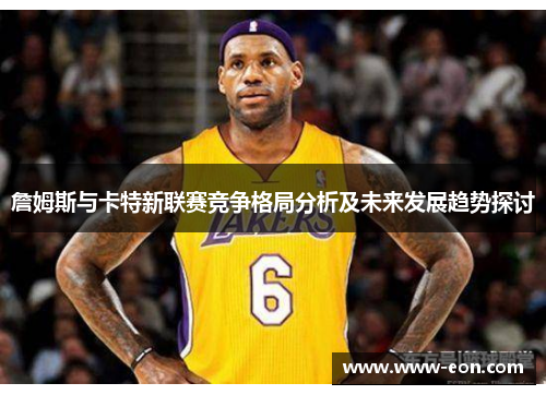 詹姆斯与卡特新联赛竞争格局分析及未来发展趋势探讨