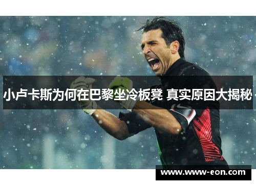 小卢卡斯为何在巴黎坐冷板凳 真实原因大揭秘