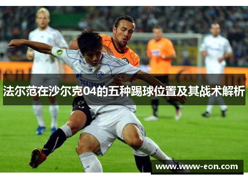 法尔范在沙尔克04的五种踢球位置及其战术解析